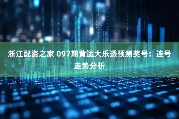 浙江配资之家 097期黄运大乐透预测奖号：连号走势分析